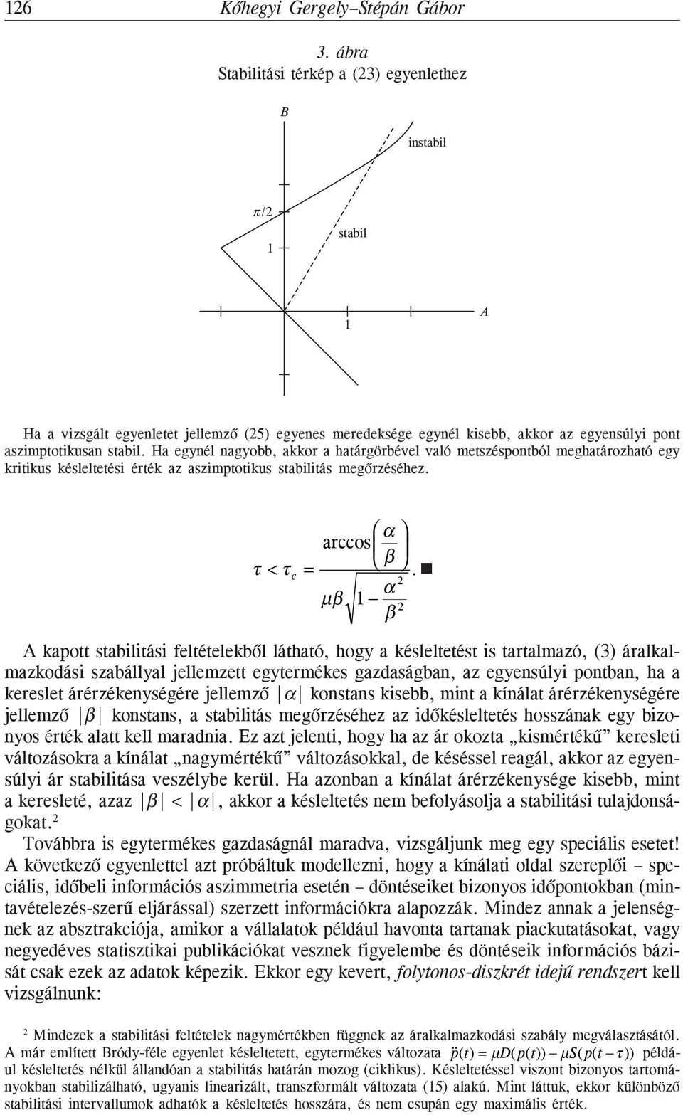 Ha egynél nagyobb, akkor a határgörbével való metszéspontból meghatározható egy kritikus késleltetési érték az aszimptotikus stabilitás megõrzéséhez. α arccos τ < τ c = β.