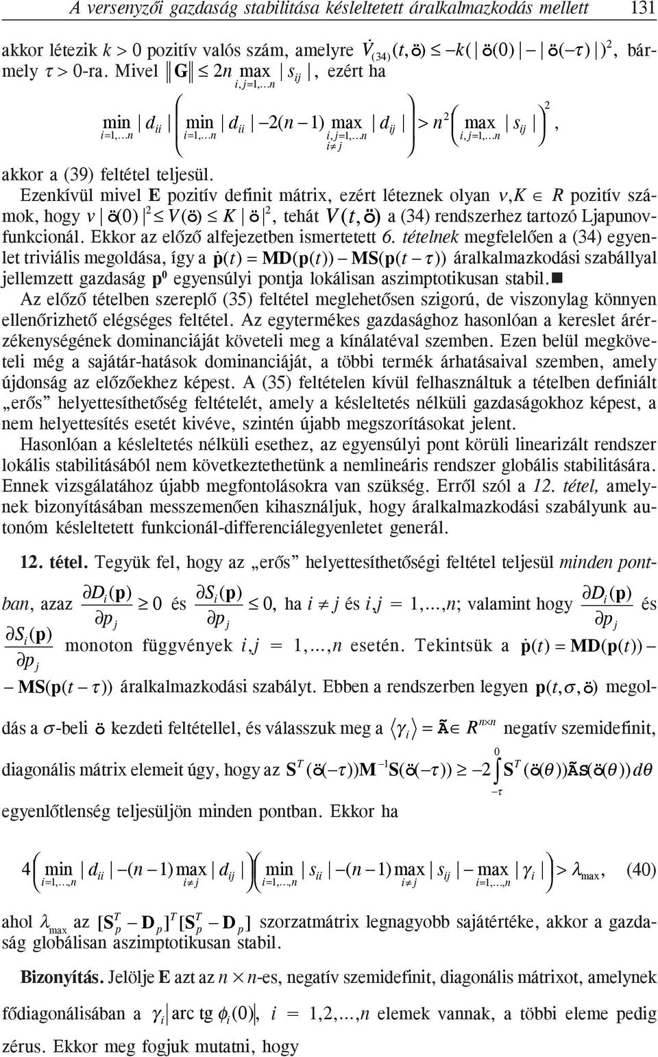 Ezenkívül mivel E pozitív definit mátrix, ezért léteznek olyan ν,k R pozitív számok, hogy v ö(0) V (ö) K ö, tehát V (t,ö) a (34) rendszerhez tartozó Ljapunovfunkcionál.