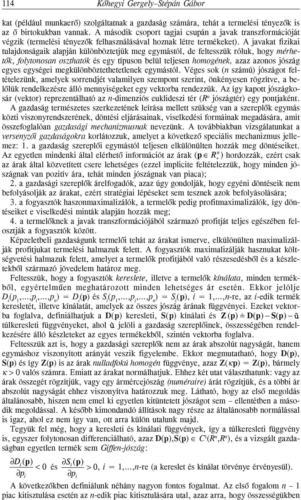 A javakat fizikai tulajdonságaik alapján különböztetjük meg egymástól, de feltesszük róluk, hogy mérhetõk, folytonosan oszthatók és egy típuson belül teljesen homogének, azaz azonos jószág egyes