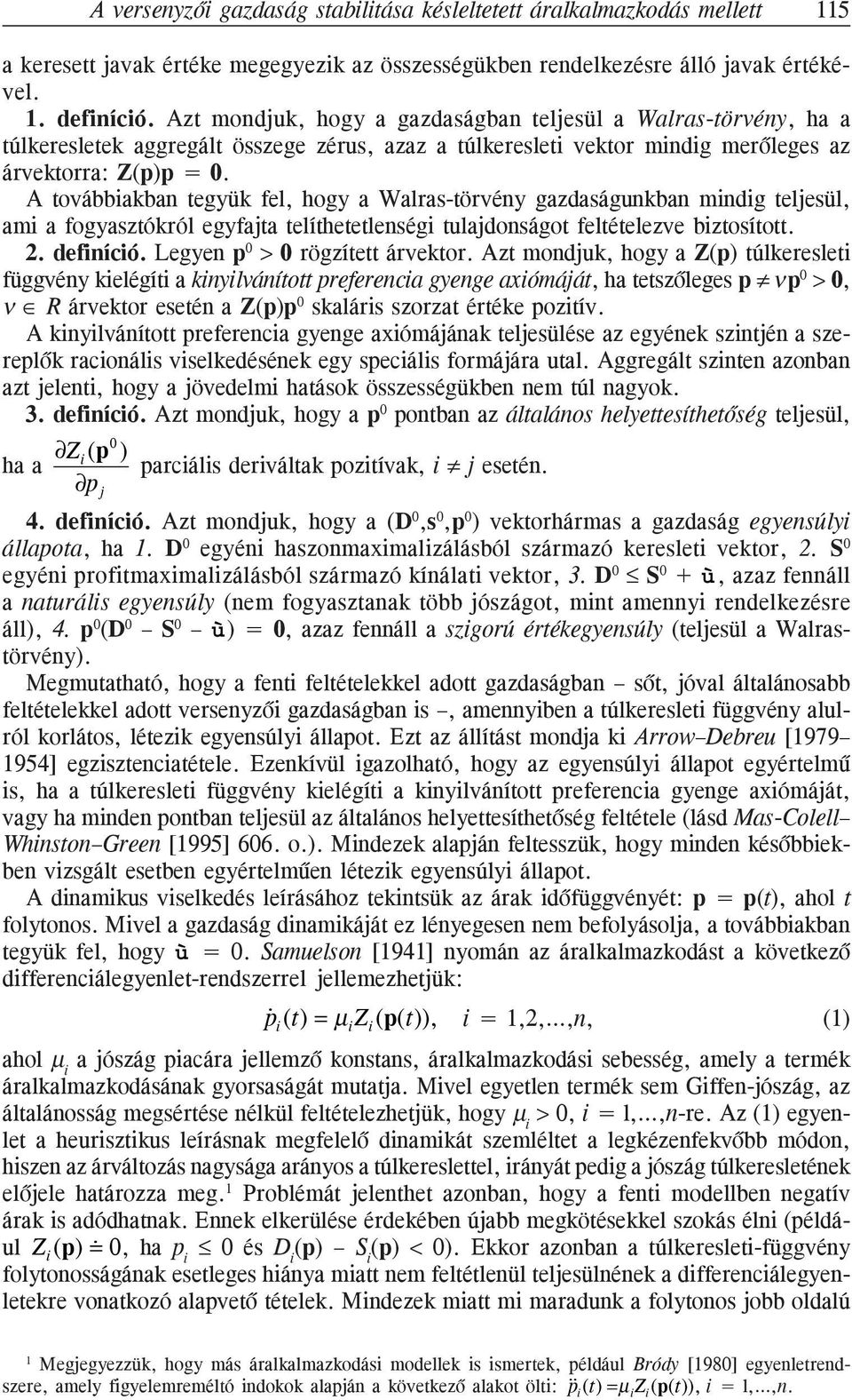 A továbbiakban tegyük fel, hogy a Walras-törvény gazdaságunkban mindig teljesül, ami a fogyasztókról egyfajta telíthetetlenségi tulajdonságot feltételezve biztosított.. definíció.