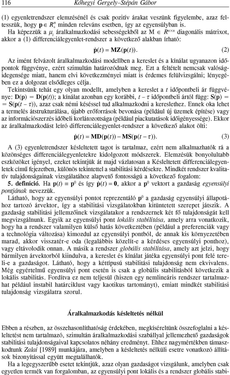 () Az imént felvázolt áralkalmazkodási modellben a kereslet és a kínálat ugyanazon idõpontok függvénye, ezért szimultán határozódnak meg.