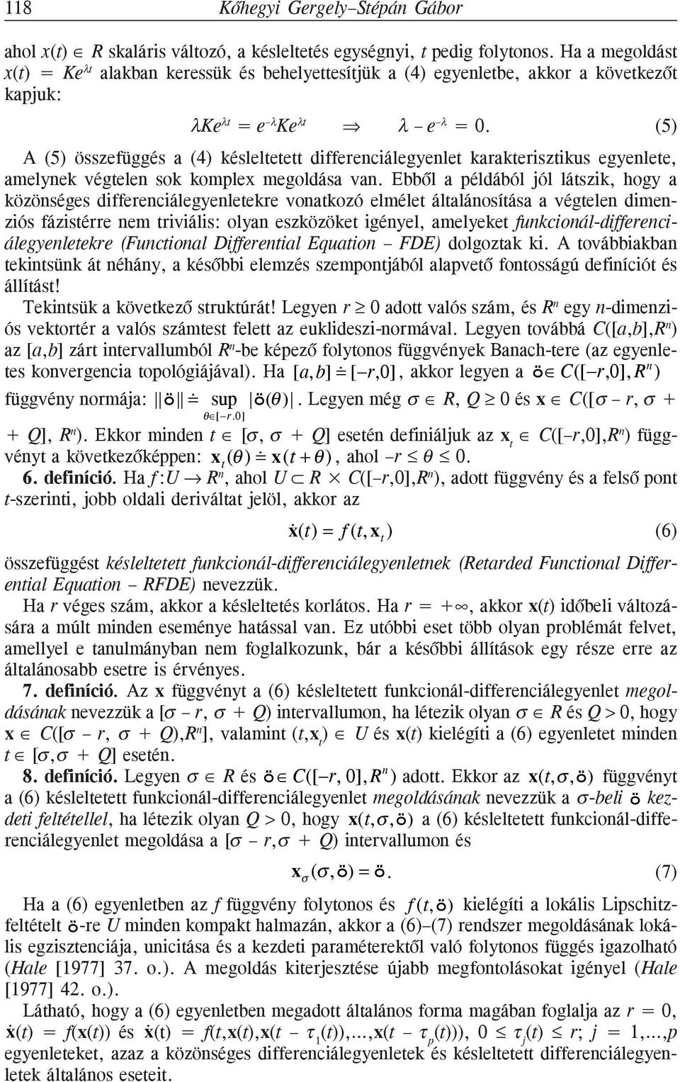 (5) A (5) összefüggés a (4) késleltetett differenciálegyenlet karakterisztikus egyenlete, amelynek végtelen sok komplex megoldása van.