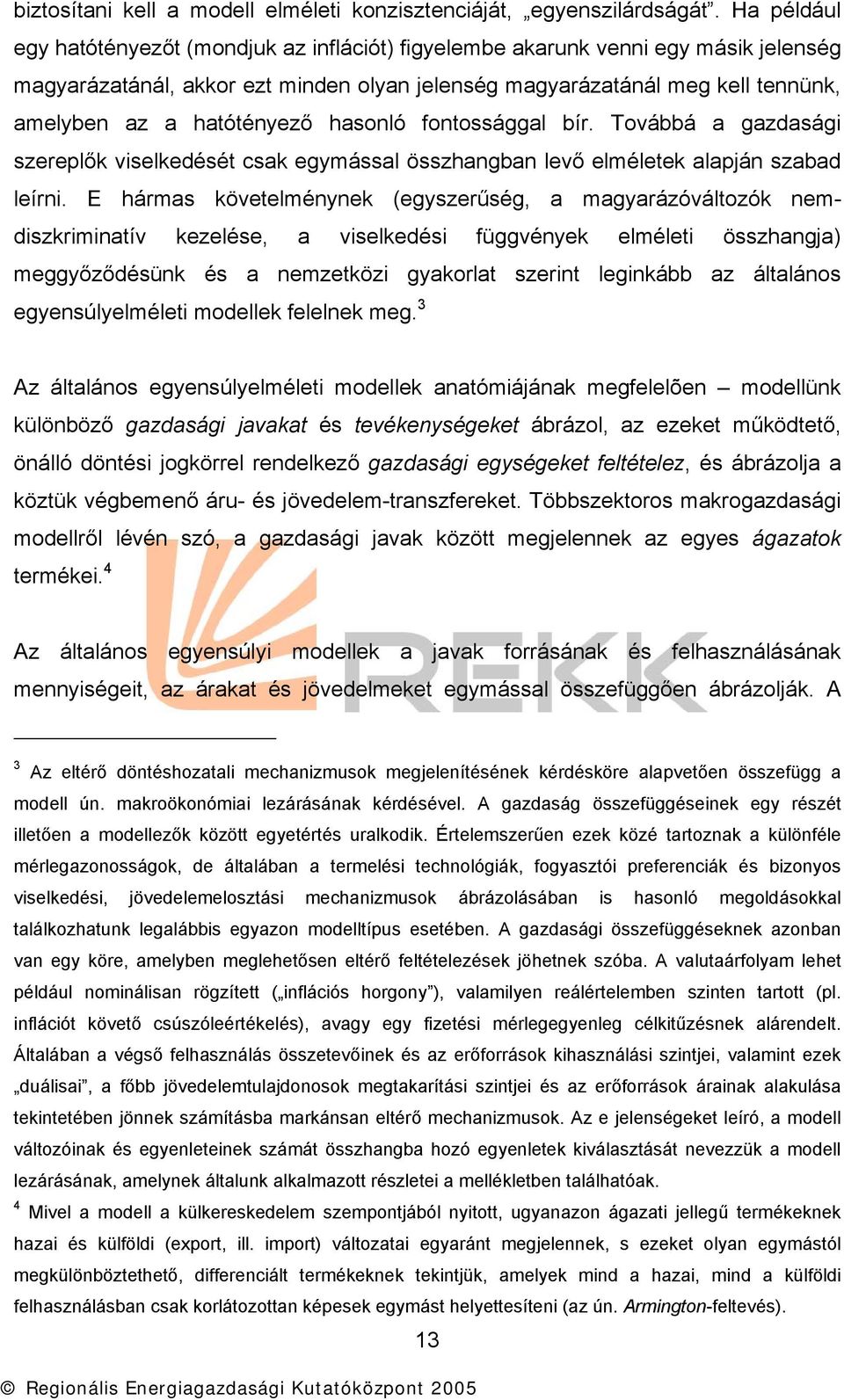 hatótényező hasonló fontossággal bír. Továbbá a gazdasági szereplők viselkedését csak egymással összhangban levő elméletek alapján szabad leírni.