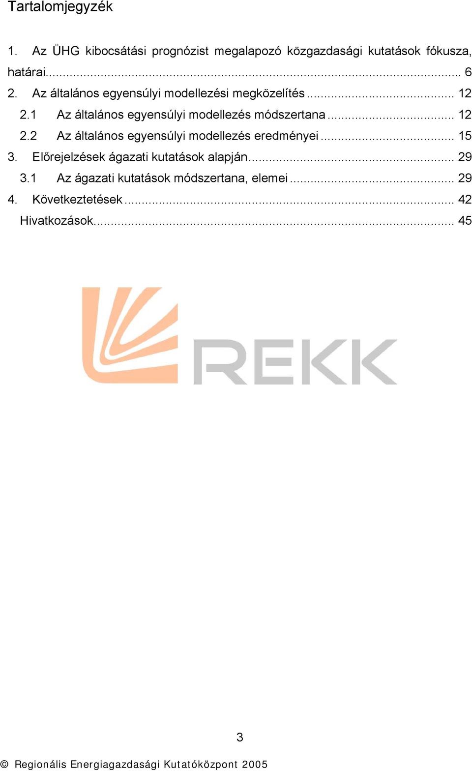 .. 12 2.2 Az általános egyensúlyi modellezés eredményei... 15 3. Előrejelzések ágazati kutatások alapján.