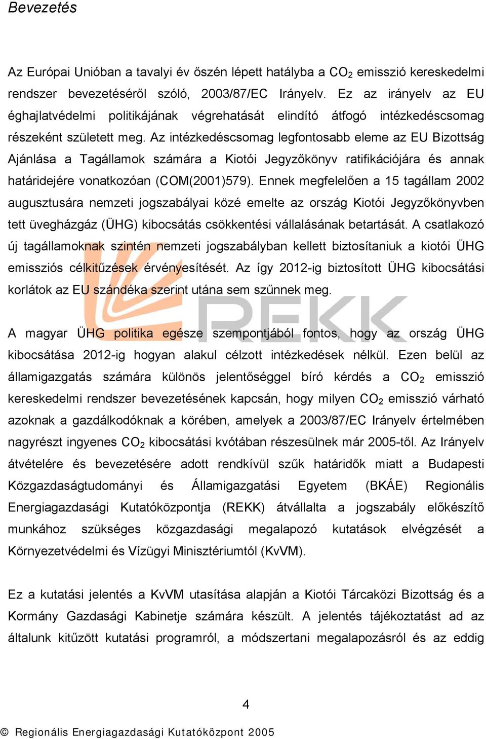 Az intézkedéscsomag legfontosabb eleme az EU Bizottság Ajánlása a Tagállamok számára a Kiotói Jegyzőkönyv ratifikációjára és annak határidejére vonatkozóan (COM(2001)579).