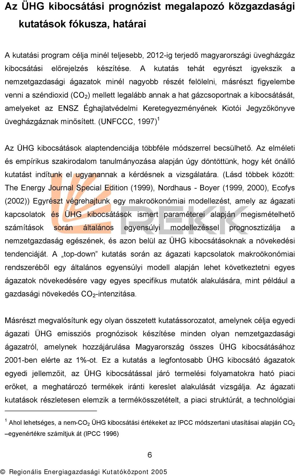 amelyeket az ENSZ Éghajlatvédelmi Keretegyezményének Kiotói Jegyzőkönyve üvegházgáznak minősített. (UNFCCC, 1997) 1 Az ÜHG kibocsátások alaptendenciája többféle módszerrel becsülhető.