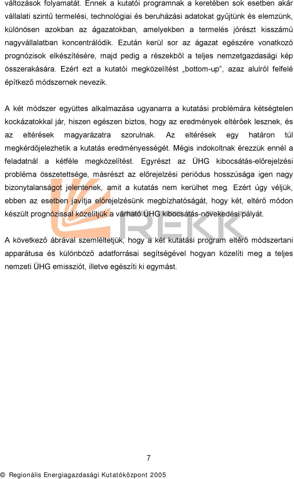 jórészt kisszámú nagyvállalatban koncentrálódik. Ezután kerül sor az ágazat egészére vonatkozó prognózisok elkészítésére, majd pedig a részekből a teljes nemzetgazdasági kép összerakására.