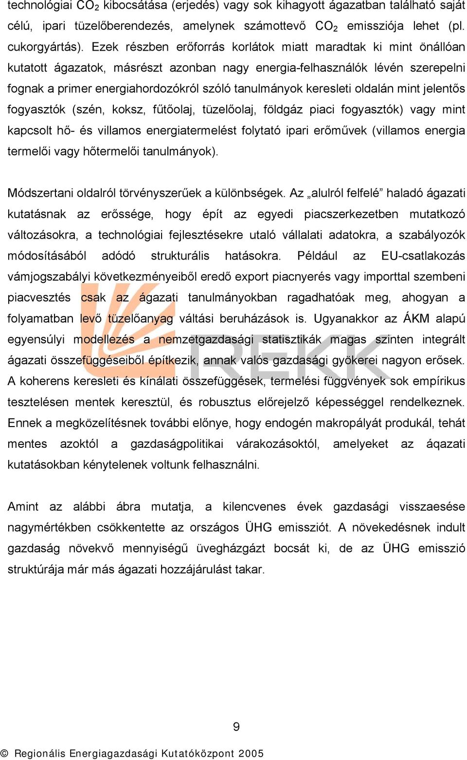 keresleti oldalán mint jelentős fogyasztók (szén, koksz, fűtőolaj, tüzelőolaj, földgáz piaci fogyasztók) vagy mint kapcsolt hő- és villamos energiatermelést folytató ipari erőművek (villamos energia