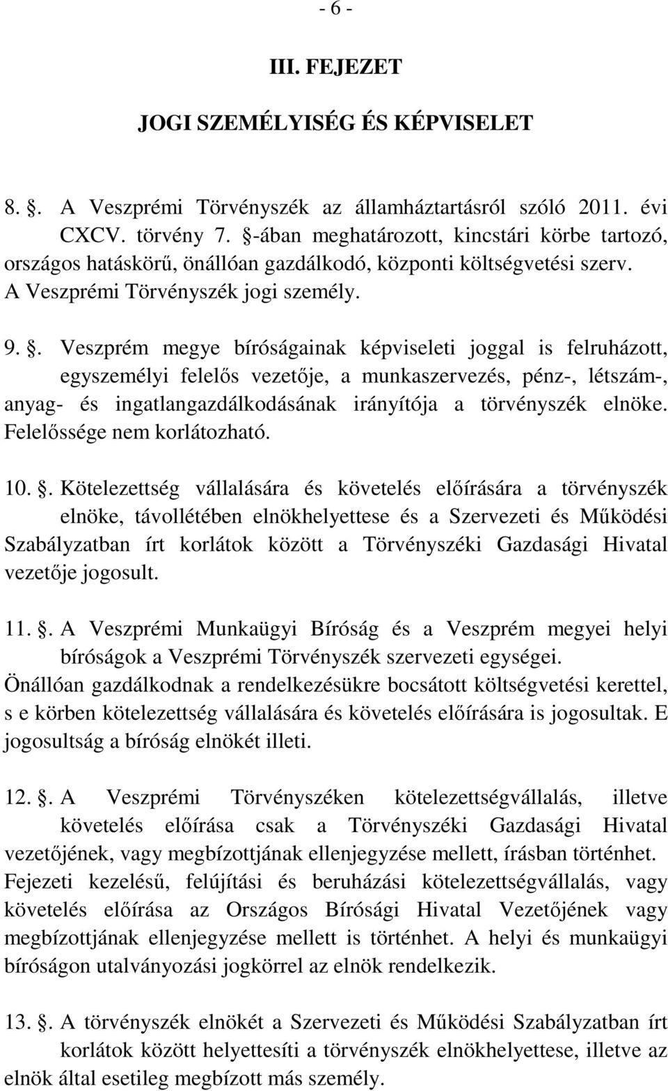 . Veszprém megye bíróságainak képviseleti joggal is felruházott, egyszemélyi felelős vezetője, a munkaszervezés, pénz-, létszám-, anyag- és ingatlangazdálkodásának irányítója a törvényszék elnöke.