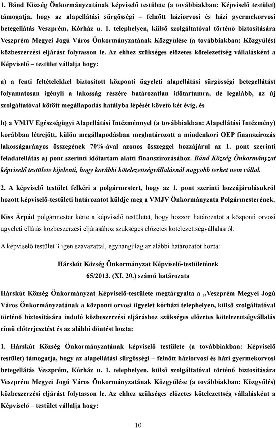 Az ehhez szükséges előzetes kötelezettség vállalásként a Képviselő testület vállalja hogy: a) a fenti feltételekkel biztosított központi ügyeleti alapellátási sürgősségi betegellátást folyamatosan