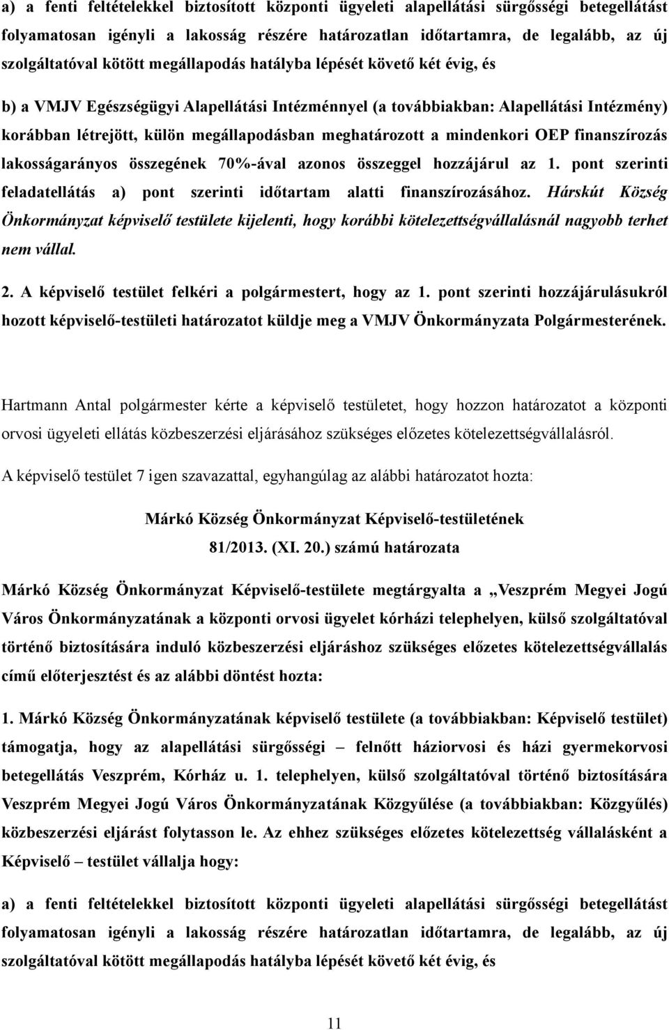 mindenkori OEP finanszírozás lakosságarányos összegének 70%-ával azonos összeggel hozzájárul az 1. pont szerinti feladatellátás a) pont szerinti időtartam alatti finanszírozásához.