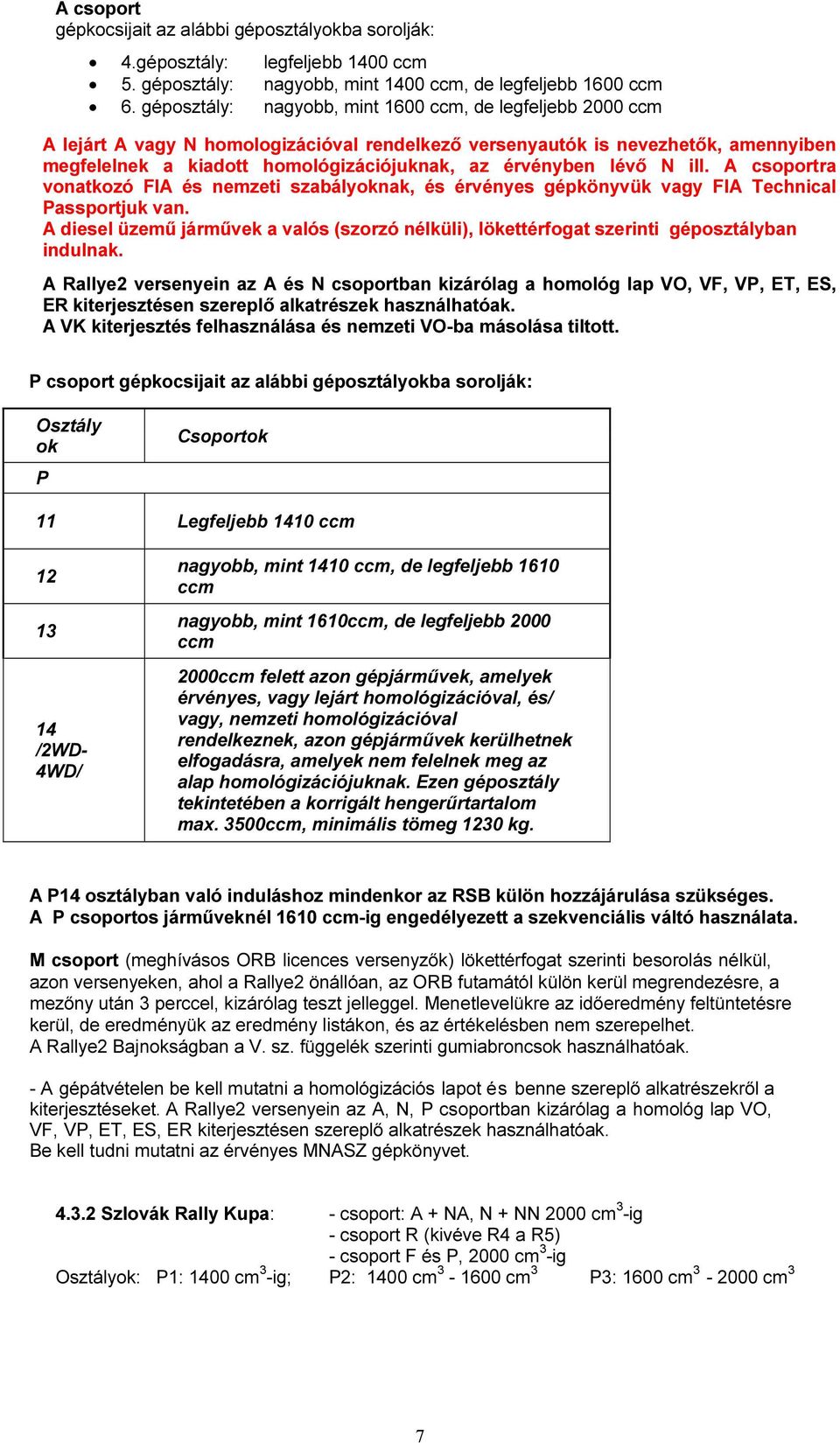 lévő N ill. A csoportra vonatkozó FIA és nemzeti szabályoknak, és érvényes gépkönyvük vagy FIA Technical Passportjuk van.