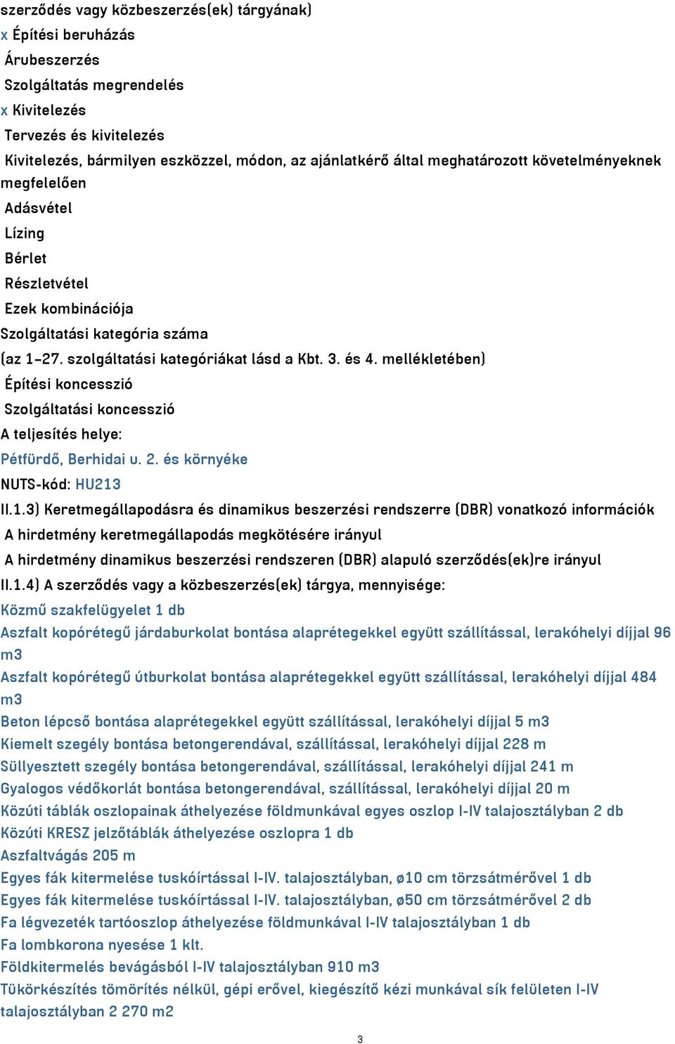 mellékletében) Építési koncesszió Szolgáltatási koncesszió A teljesítés helye: Pétfürdő, Berhidai u. 2. és környéke NUTS-kód: HU213