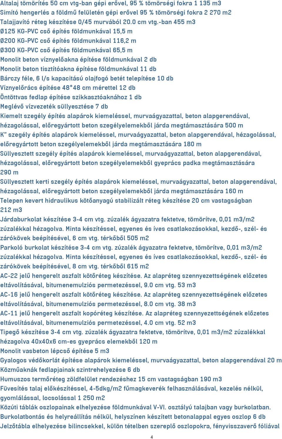 -ban 455 m3 Ø125 KG-PVC cső építés földmunkával 15,5 m Ø200 KG-PVC cső építés földmunkával 116,2 m Ø300 KG-PVC cső építés földmunkával 65,5 m Monolit beton víznyelőakna építése földmunkával 2 db