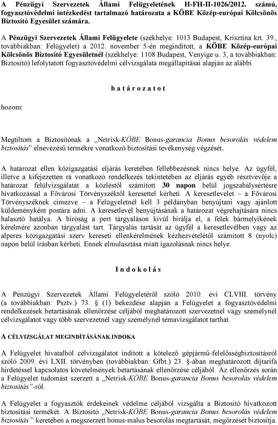 november 5-én megindított, a KÖBE Közép-európai Kölcsönös Biztosító Egyesületnél (székhelye: 1108 Budapest, Venyige u.