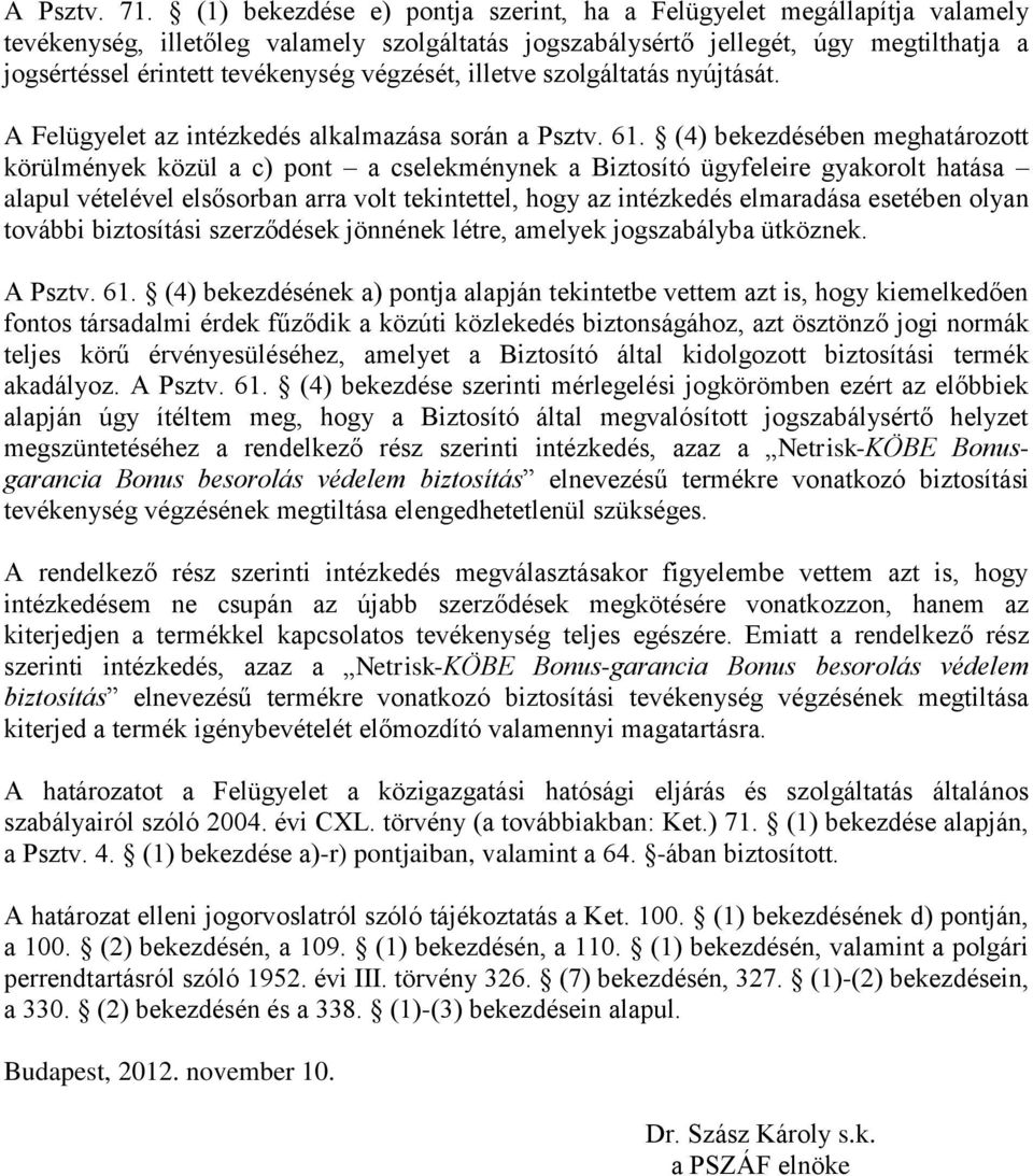 végzését, illetve szolgáltatás nyújtását. A Felügyelet az intézkedés alkalmazása során a Psztv. 61.