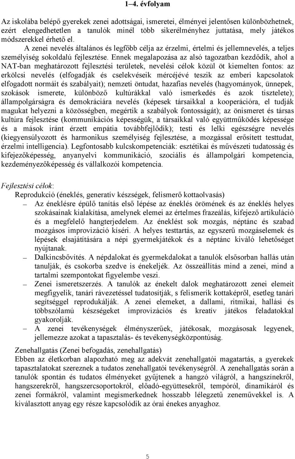 Ennek megalapozása az alsó tagozatban kezdődik, ahol a NAT-ban meghatározott fejlesztési területek, nevelési célok közül öt kiemelten fontos: az erkölcsi nevelés (elfogadják és cselekvéseik mércéjévé