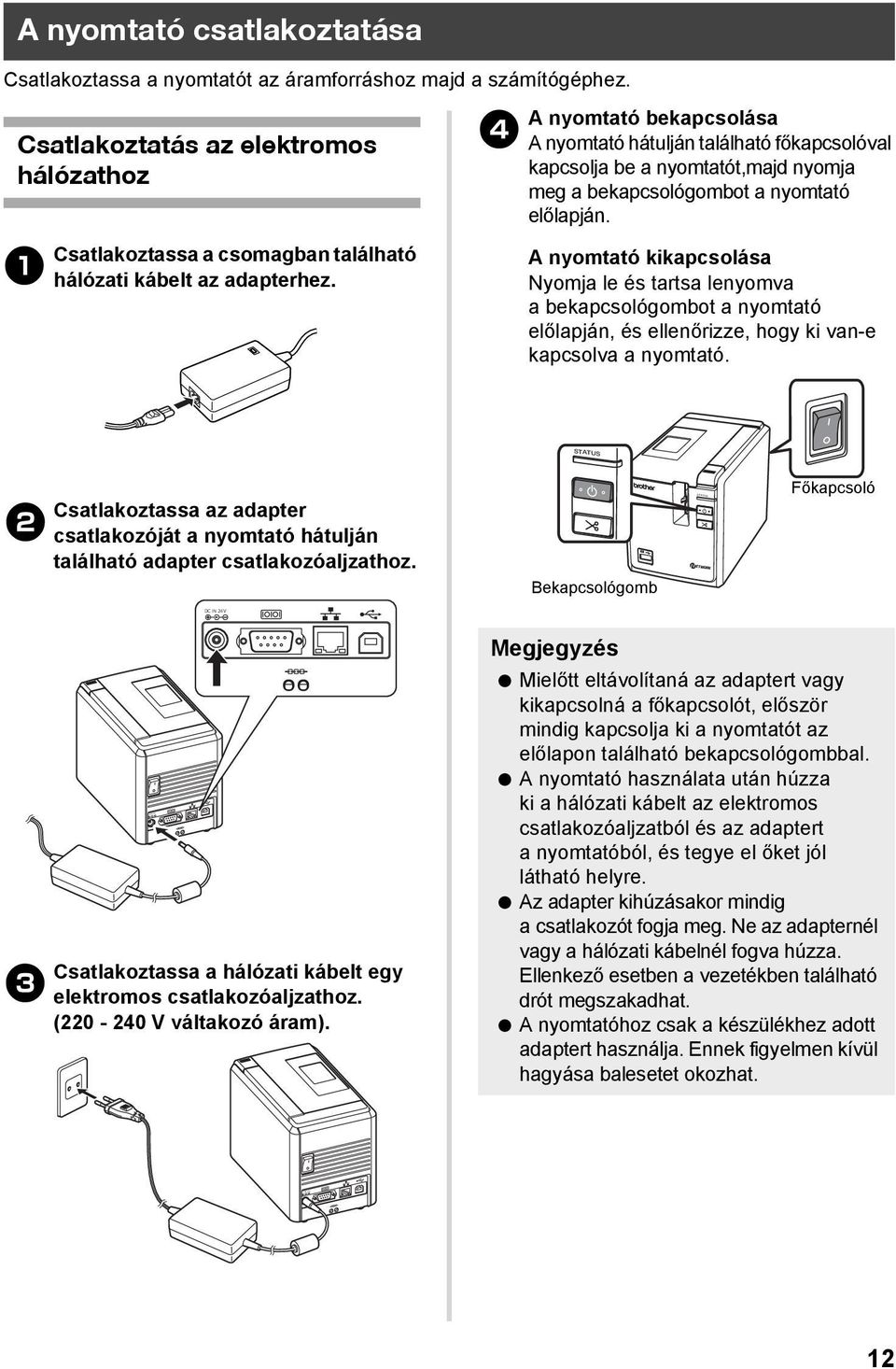 4 A nyomtató bekapcsolása A nyomtató hátulján található főkapcsolóval kapcsolja be a nyomtatót,majd nyomja meg a bekapcsológombot a nyomtató előlapján.