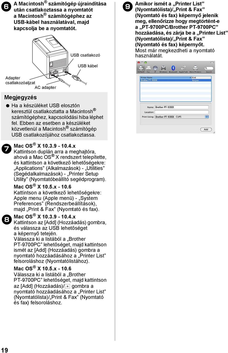 Printer List (Nyomtatólista)/ Print & Fax (Nyomtató és fax) képernyőt. Most már megkezdheti a nyomtató használatát.