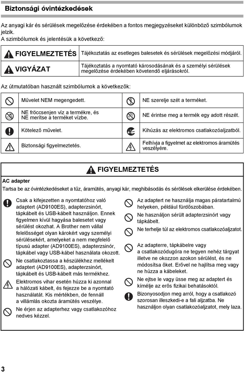 Tájékoztatás a nyomtató károsodásának és a személyi sérülések megelőzése érdekében követendő eljárásokról. Az útmutatóban használt szimbólumok a következők: Művelet NEM megengedett.