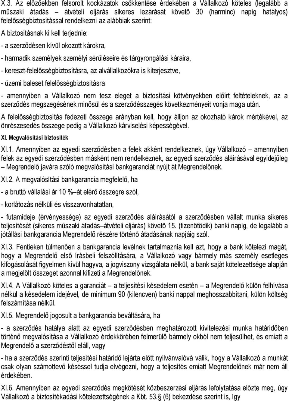 - kereszt-felelősségbiztosításra, az alvállalkozókra is kiterjesztve, - üzemi baleset felelősségbiztosításra - amennyiben a Vállalkozó nem tesz eleget a biztosítási kötvényekben előírt feltételeknek,