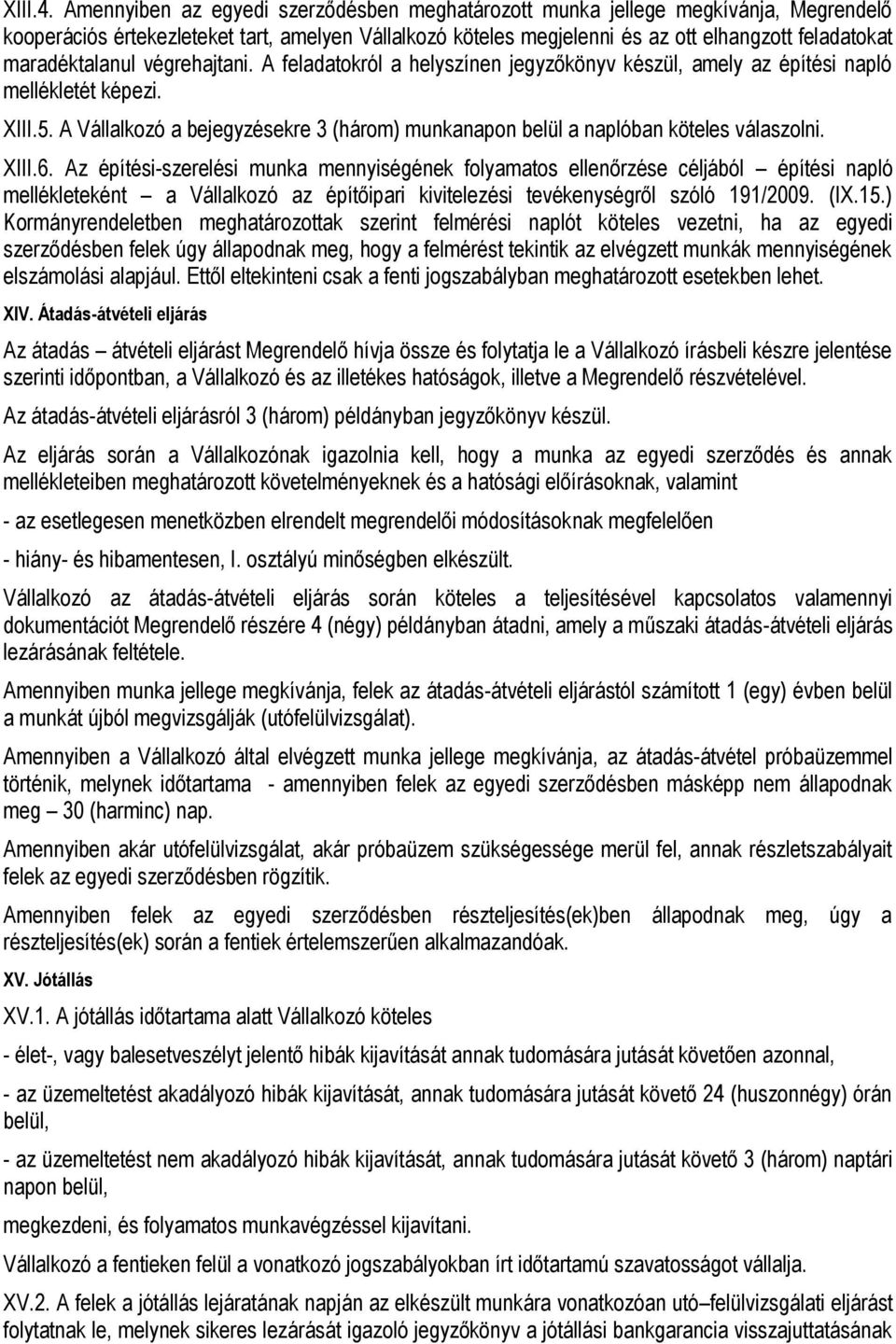 maradéktalanul végrehajtani. A feladatokról a helyszínen jegyzőkönyv készül, amely az építési napló mellékletét képezi. XIII.5.