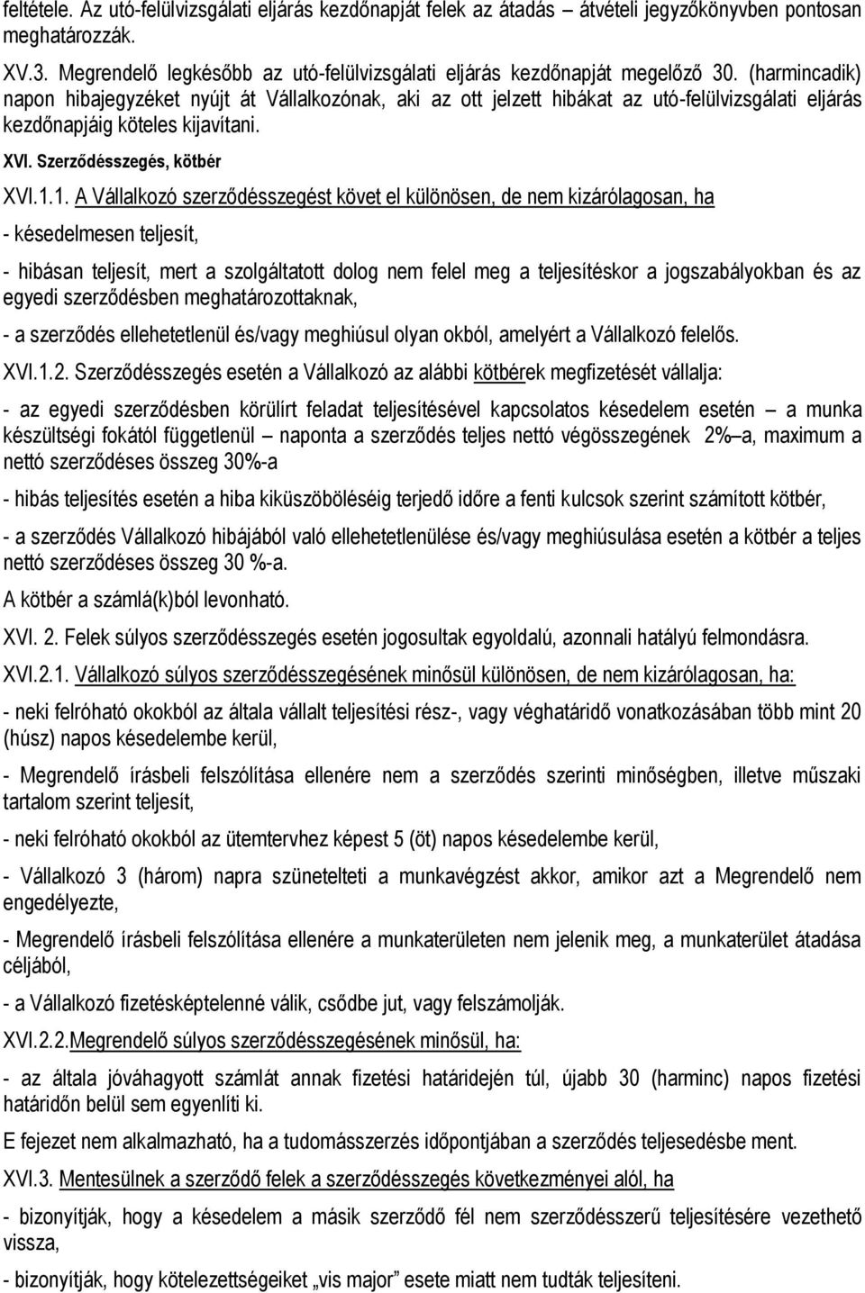 1. A Vállalkozó szerződésszegést követ el különösen, de nem kizárólagosan, ha - késedelmesen teljesít, - hibásan teljesít, mert a szolgáltatott dolog nem felel meg a teljesítéskor a jogszabályokban