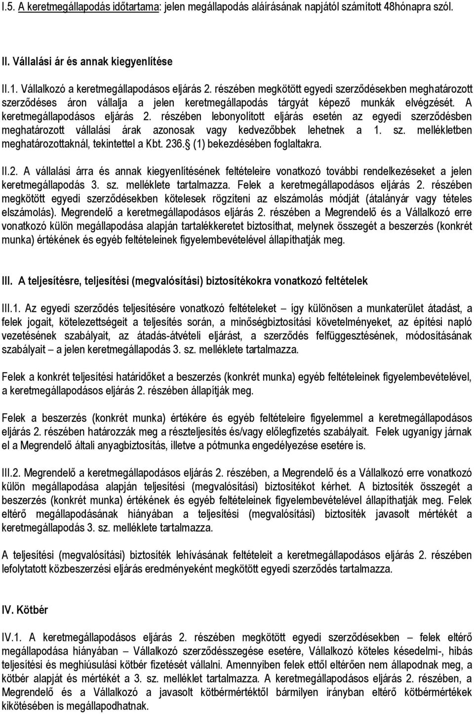 részében lebonyolított eljárás esetén az egyedi szerződésben meghatározott vállalási árak azonosak vagy kedvezőbbek lehetnek a 1. sz. mellékletben meghatározottaknál, tekintettel a Kbt. 236.