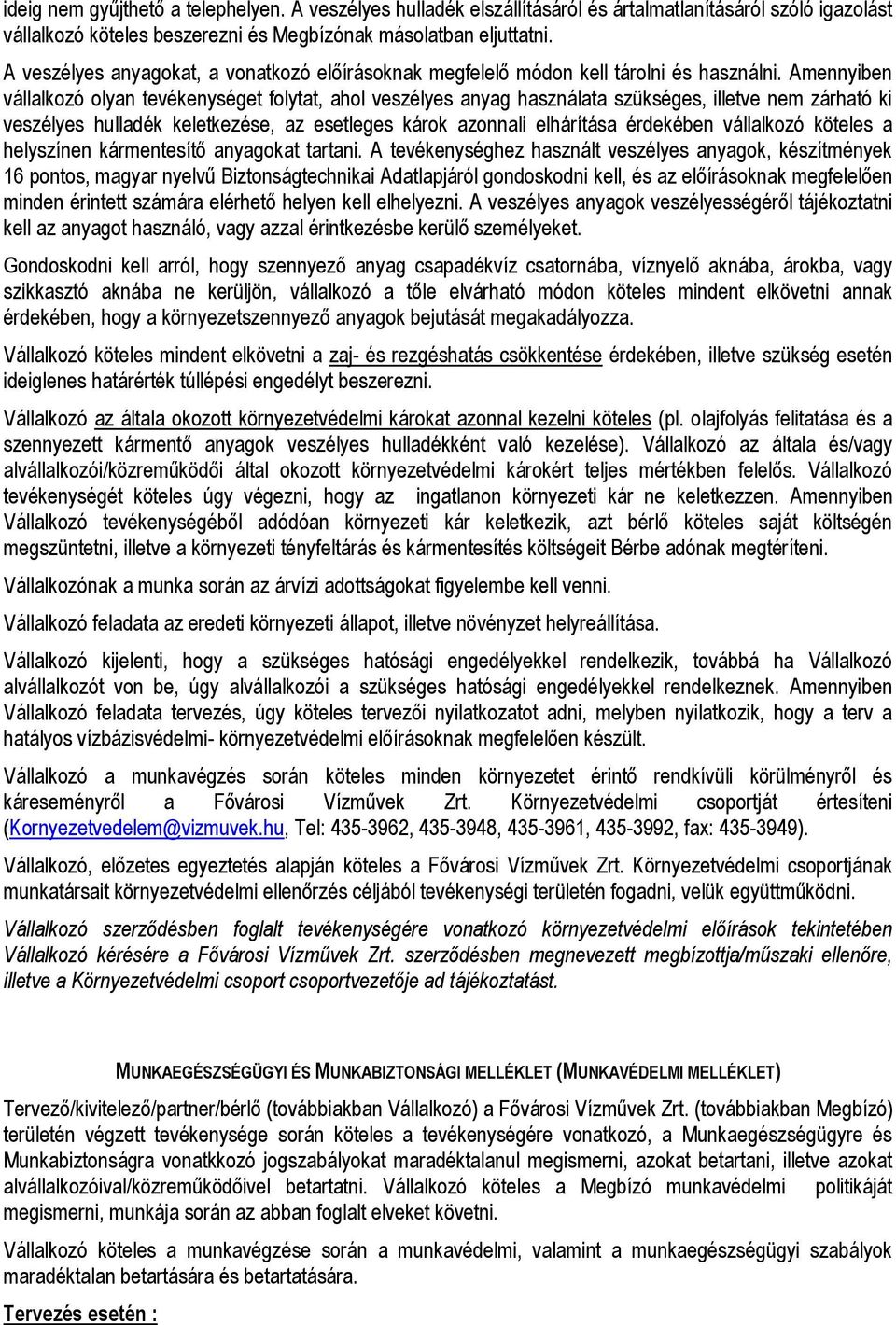 Amennyiben vállalkozó olyan tevékenységet folytat, ahol veszélyes anyag használata szükséges, illetve nem zárható ki veszélyes hulladék keletkezése, az esetleges károk azonnali elhárítása érdekében