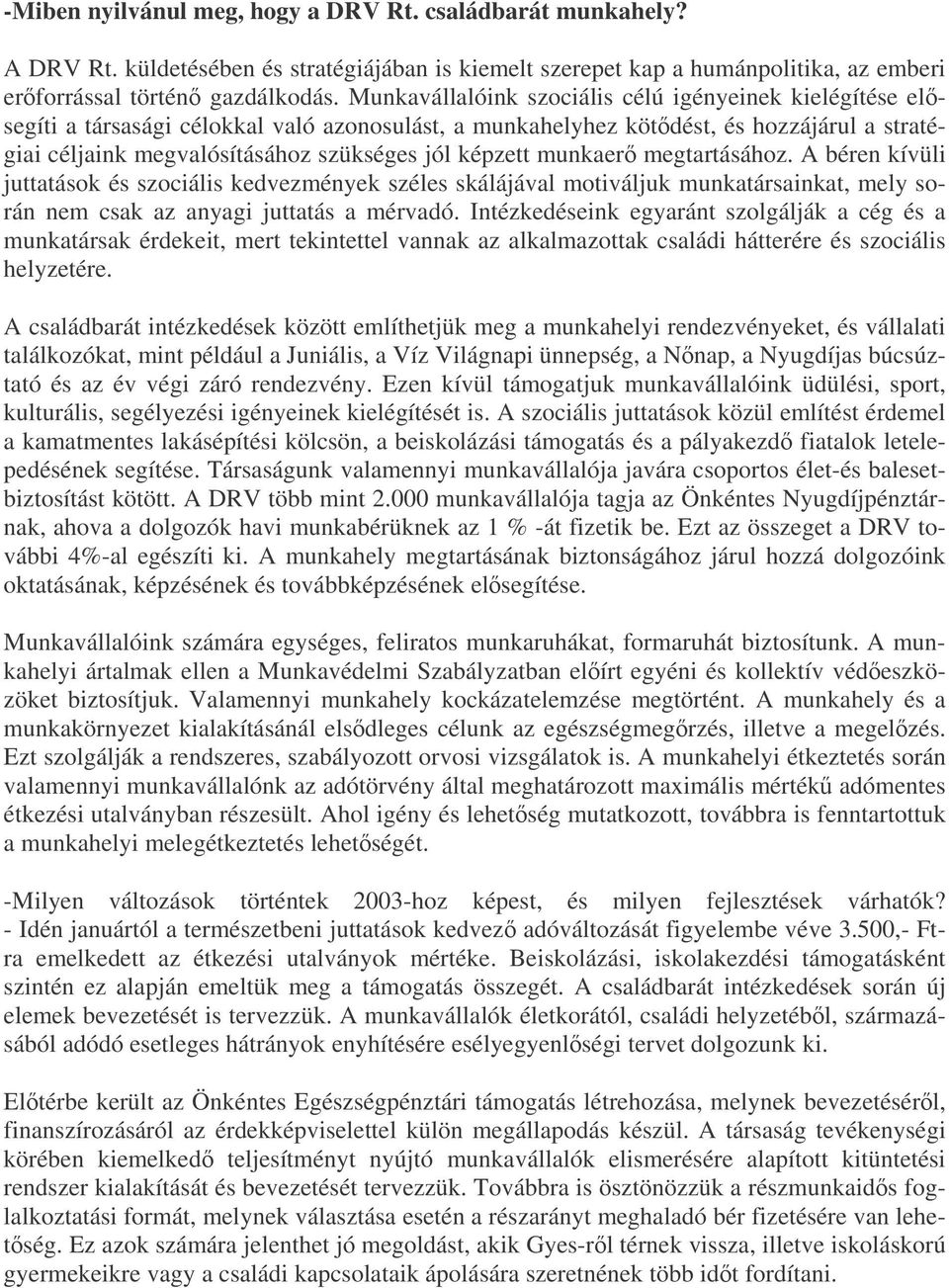 képzett munkaer megtartásához. A béren kívüli juttatások és szociális kedvezmények széles skálájával motiváljuk munkatársainkat, mely során nem csak az anyagi juttatás a mérvadó.