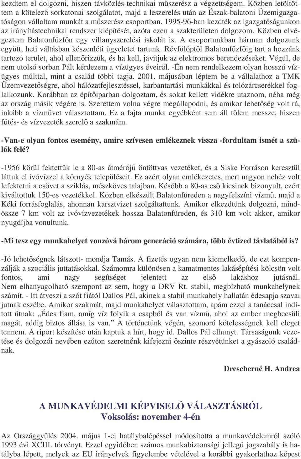 1995-96-ban kezdték az igazgatóságunkon az irányítástechnikai rendszer kiépítését, azóta ezen a szakterületen dolgozom. Közben elvégeztem Balatonfzfn egy villanyszerelési iskolát is.