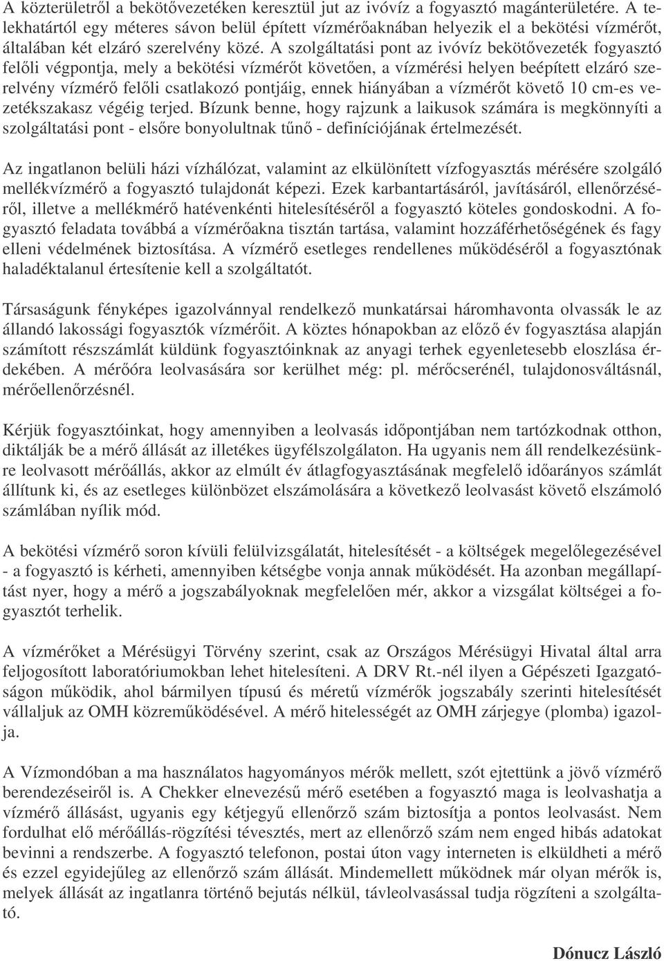 A szolgáltatási pont az ivóvíz bekötvezeték fogyasztó felli végpontja, mely a bekötési vízmért követen, a vízmérési helyen beépített elzáró szerelvény vízmér felli csatlakozó pontjáig, ennek