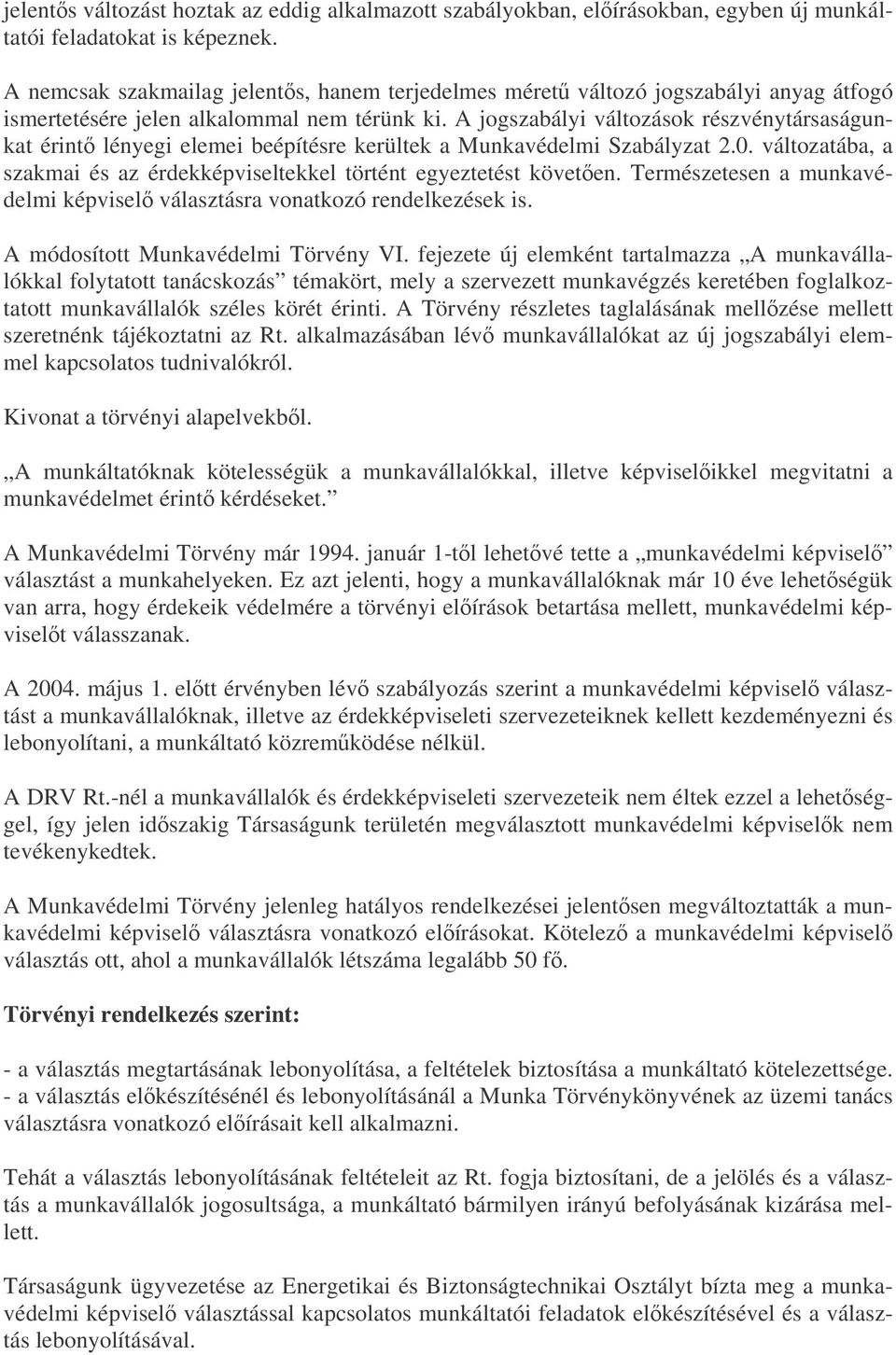 A jogszabályi változások részvénytársaságunkat érint lényegi elemei beépítésre kerültek a Munkavédelmi Szabályzat 2.0. változatába, a szakmai és az érdekképviseltekkel történt egyeztetést követen.