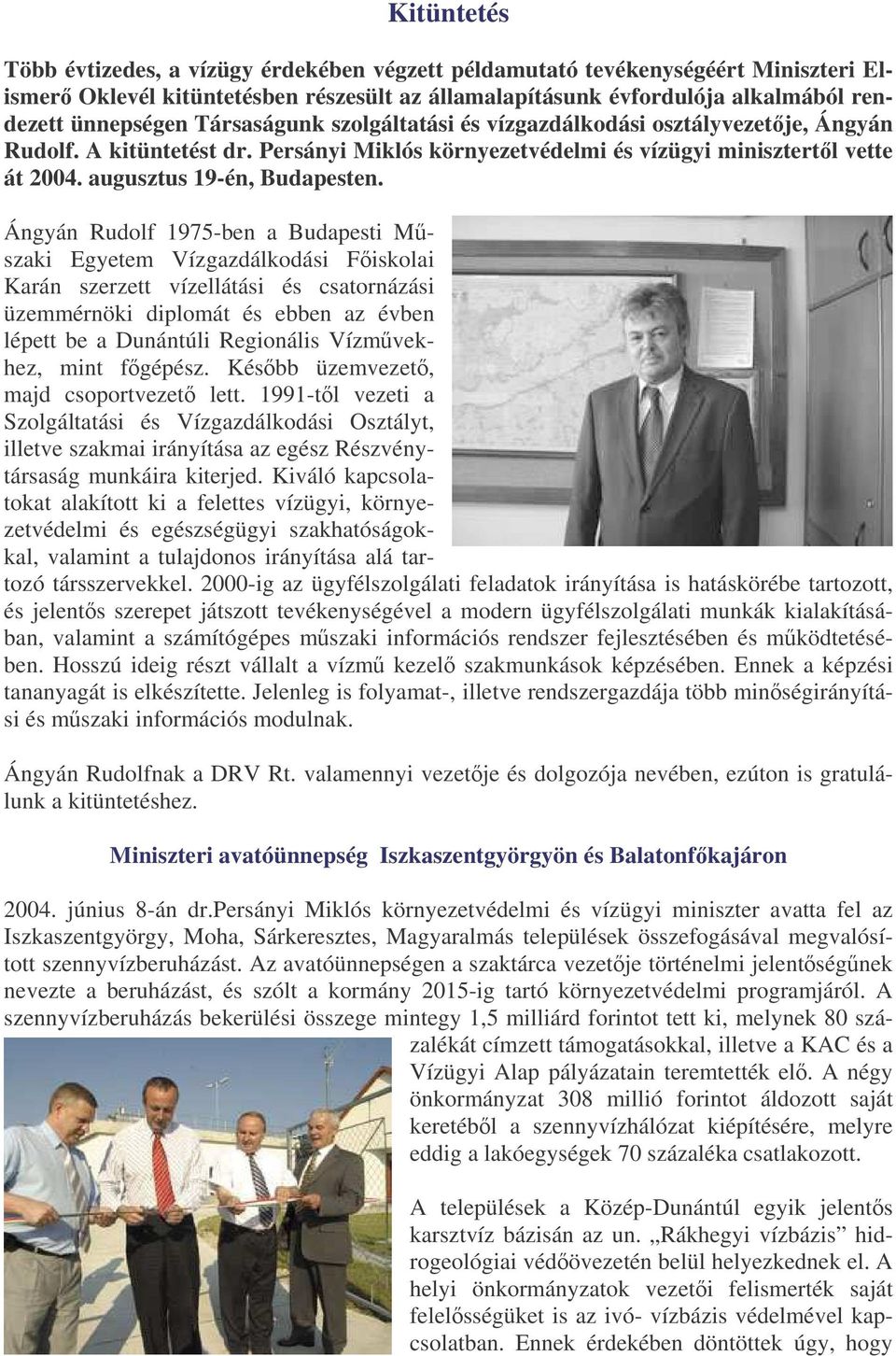 Ángyán Rudolf 1975-ben a Budapesti Mszaki Egyetem Vízgazdálkodási Fiskolai Karán szerzett vízellátási és csatornázási üzemmérnöki diplomát és ebben az évben lépett be a Dunántúli Regionális