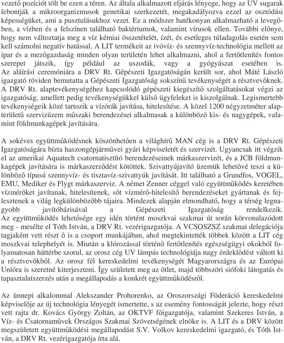 Ez a módszer hatékonyan alkalmazható a levegben, a vízben és a felszínen található baktériumok, valamint vírusok ellen.