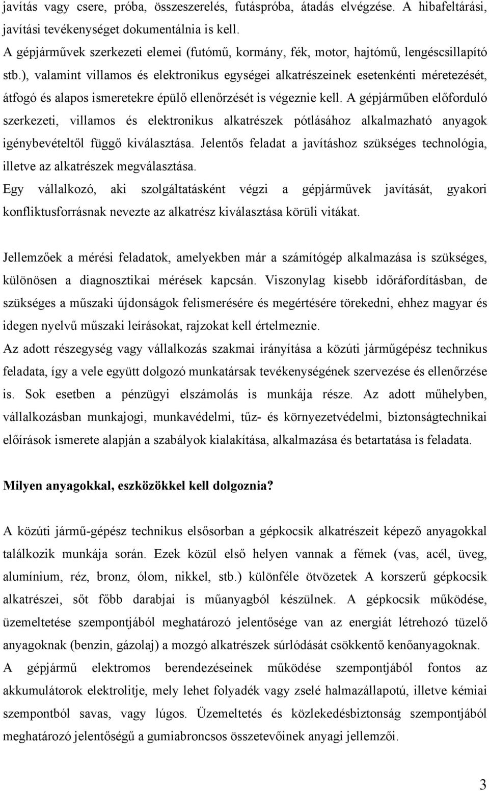 ), valamint villamos és elektronikus egységei alkatrészeinek esetenkénti méretezését, átfogó és alapos ismeretekre épülő ellenőrzését is végeznie kell.