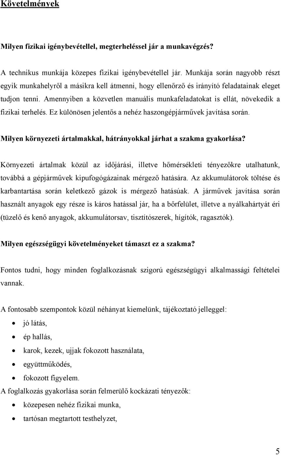 Amennyiben a közvetlen manuális munkafeladatokat is ellát, növekedik a fizikai terhelés. Ez különösen jelentős a nehéz haszongépjárművek javítása során.