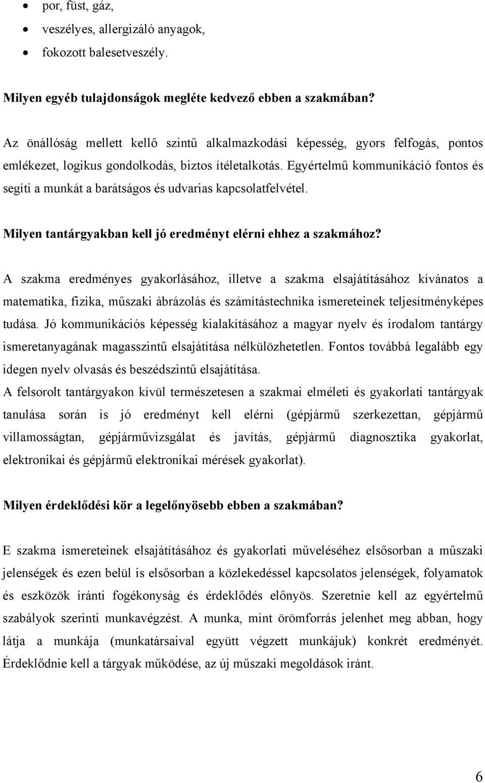 Egyértelmű kommunikáció fontos és segíti a munkát a barátságos és udvarias kapcsolatfelvétel. Milyen tantárgyakban kell jó eredményt elérni ehhez a szakmához?