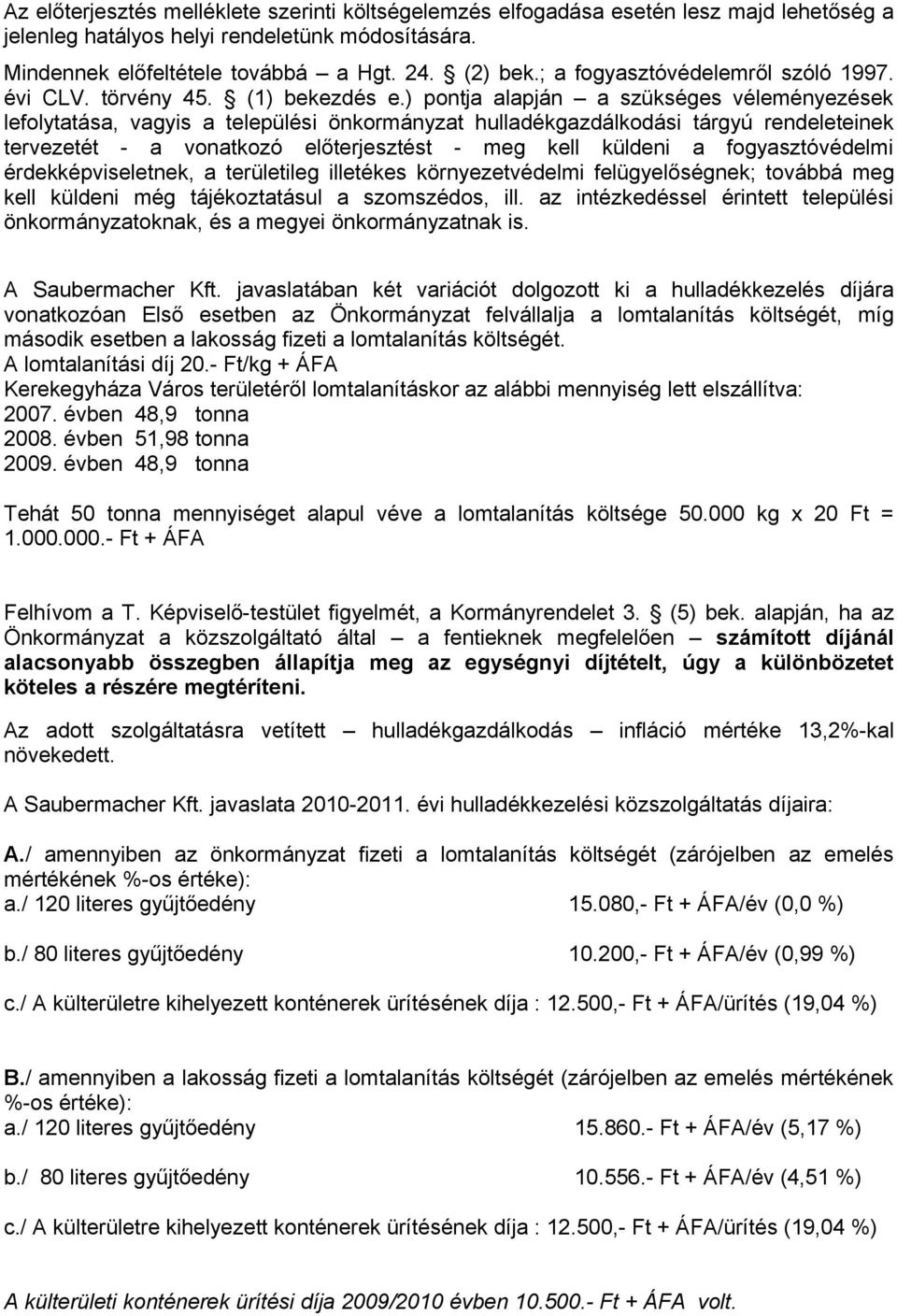 ) pontja alapján a szükséges véleményezések lefolytatása, vagyis a települési önkormányzat hulladékgazdálkodási tárgyú rendeleteinek tervezetét - a vonatkozó előterjesztést - meg kell küldeni a