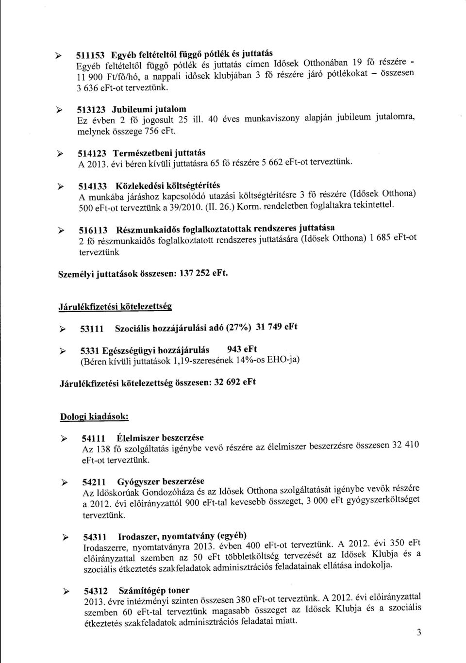 );> 514123 Természetbeni juttatás A 2013. évi béren kívülijuttatásra 65 fő részére 5 662 eft-t terveztünk.