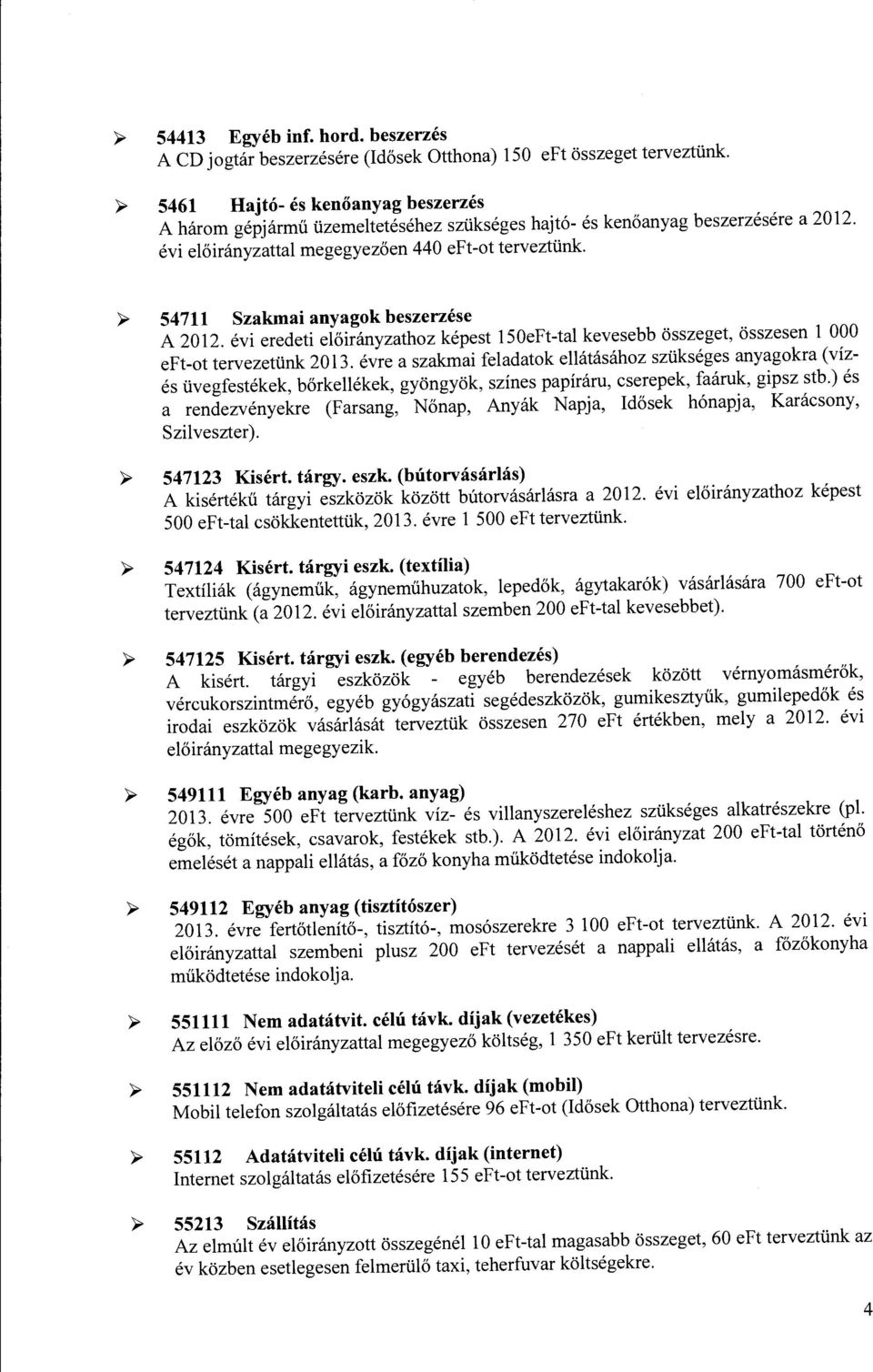 );;> 54711 Szakmai anyagk beszerzése A 2012. évi eredeti előirányzathz képest 150eFt-tal kevesebb összeget, összesen l OOO eft-t tervezetünk 2013.