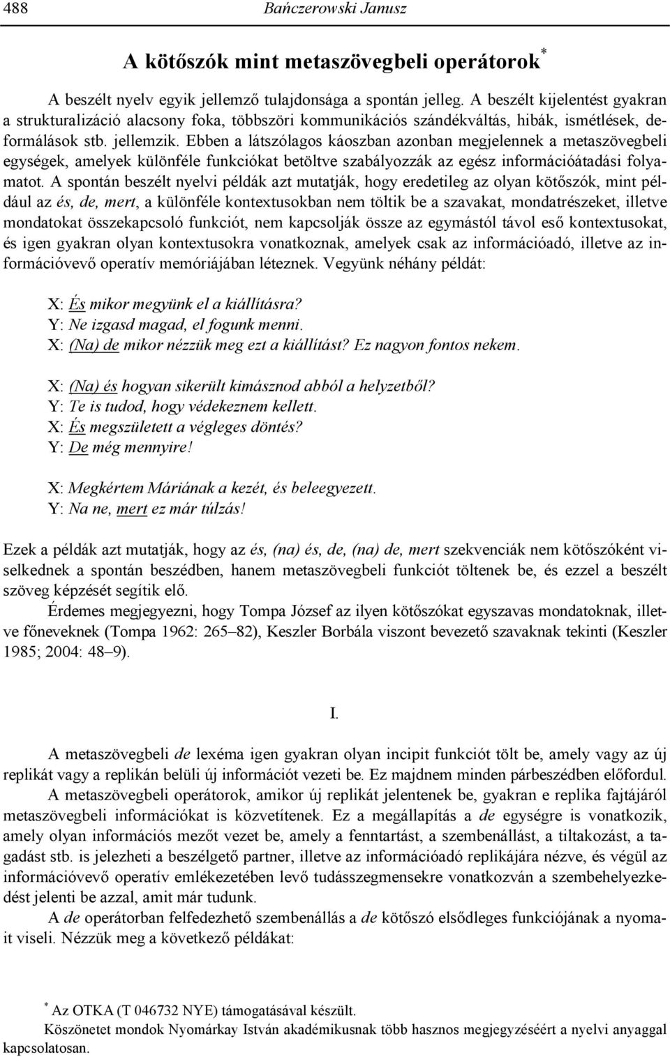 Ebben a látszólagos káoszban azonban megjelennek a metaszövegbeli egységek, amelyek különféle funkciókat betöltve szabályozzák az egész információátadási folyamatot.