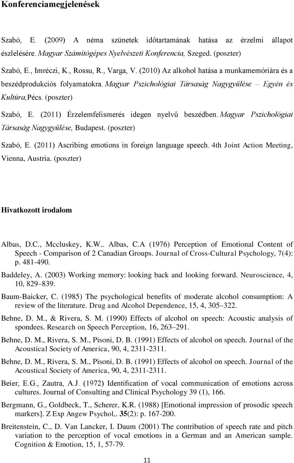 (2011) Érzelemfelismerés idegen nyelvű beszédben. Magyar Pszichológiai Társaság Nagygyűlése, Budapest. (poszter) Szabó, E. (2011) Ascribing emotions in foreign language speech.