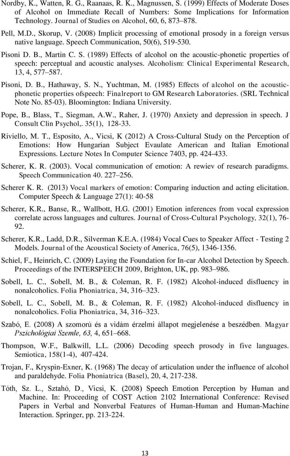 Pisoni D. B., Martin C. S. (1989) Effects of alcohol on the acoustic-phonetic properties of speech: perceptual and acoustic analyses. Alcoholism: Clinical Experimental Research, 13, 4, 577 587.