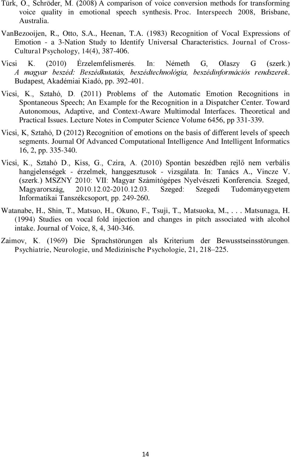 (2010) Érzelemfelismerés. In: Németh G, Olaszy G (szerk.) A magyar beszéd: Beszédkutatás, beszédtechnológia, beszédinformációs rendszerek. Budapest, Akadémiai Kiadó, pp. 392-401. Vicsi, K., Sztahó, D.