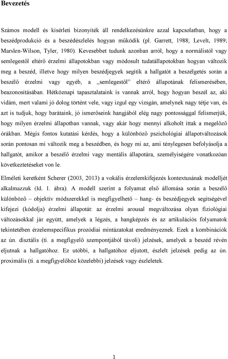 Kevesebbet tudunk azonban arról, hogy a normálistól vagy semlegestől eltérő érzelmi állapotokban vagy módosult tudatállapotokban hogyan változik meg a beszéd, illetve hogy milyen beszédjegyek segítik