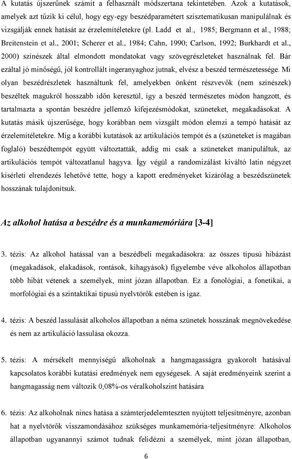 , 1988; Breitenstein et al., 2001; Scherer et al., 1984; Cahn, 1990; Carlson, 1992; Burkhardt et al., 2000) színészek által elmondott mondatokat vagy szövegrészleteket használnak fel.