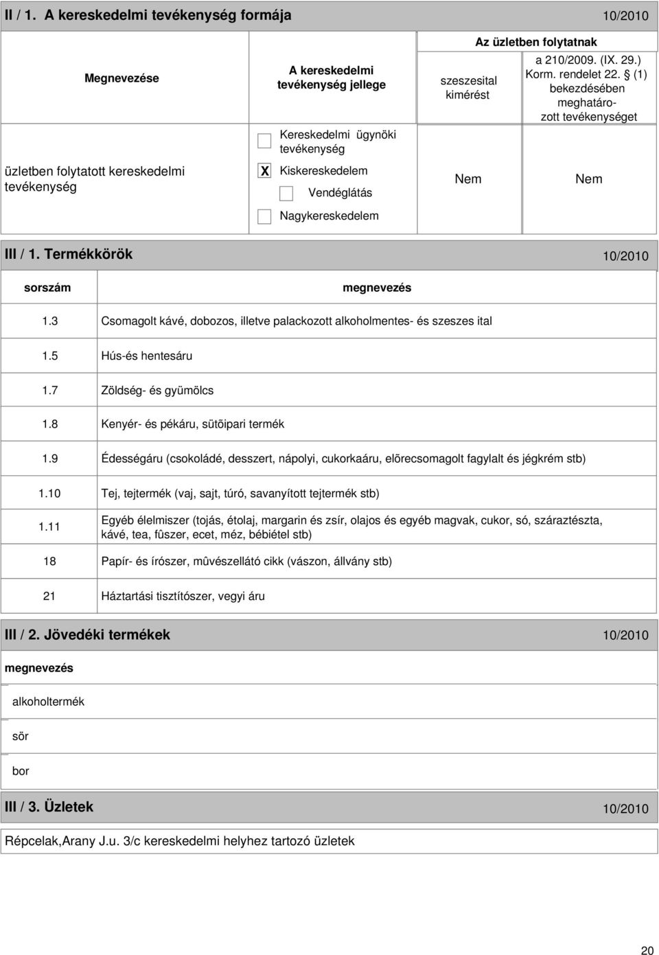 3 Csomagolt kávé, dobozos, illetve palackozott alkoholmentes- és szeszes ital 1.5 Hús-és hentesáru 1.7 Zöldség- és gyümölcs 1.8 Kenyér- és pékáru, sütõipari termék 1.