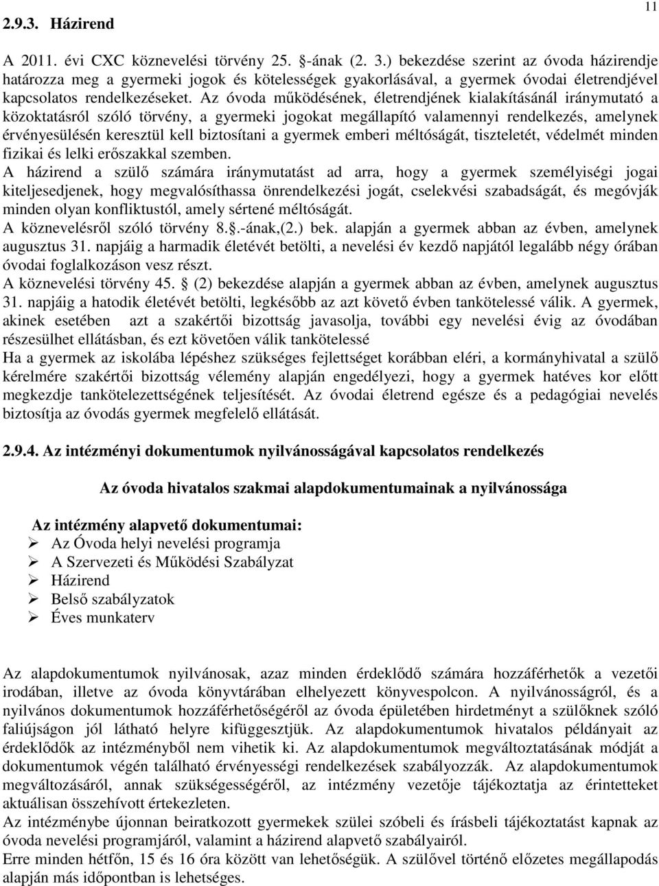 Az óvoda működésének, életrendjének kialakításánál iránymutató a közoktatásról szóló törvény, a gyermeki jogokat megállapító valamennyi rendelkezés, amelynek érvényesülésén keresztül kell biztosítani