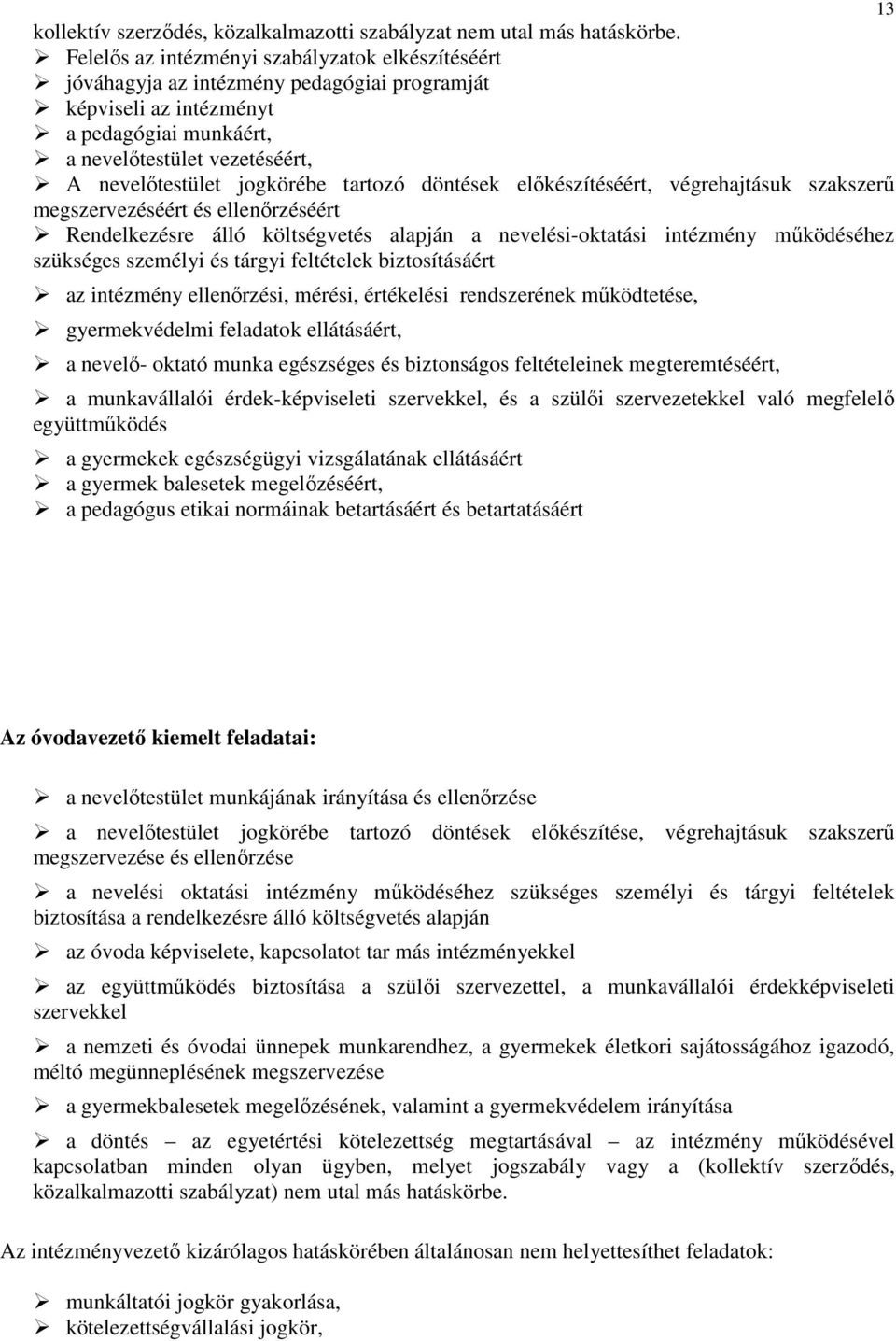 tartozó döntések előkészítéséért, végrehajtásuk szakszerű megszervezéséért és ellenőrzéséért Rendelkezésre álló költségvetés alapján a nevelési-oktatási intézmény működéséhez szükséges személyi és